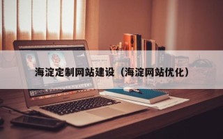 广水海淀定制网站建设（海淀网站优化）